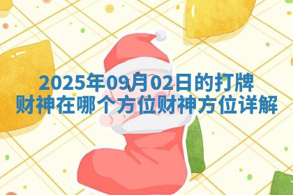2025年09月02日的打牌财神在哪个方位财神方位详解