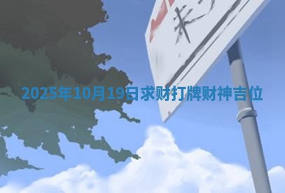 2025年10月19日求财打牌财神吉位