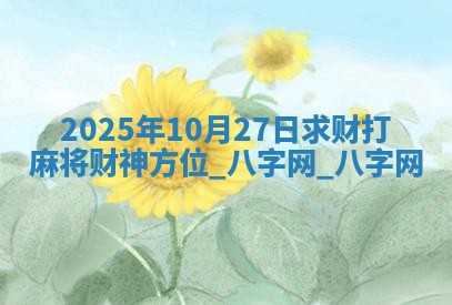 2025年10月27日求财打麻将财神方位