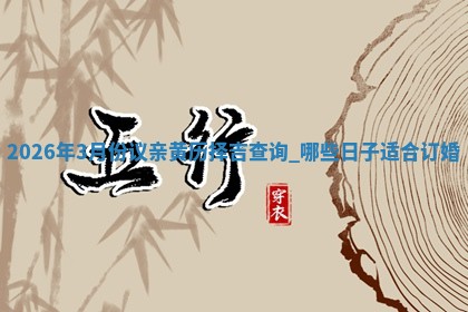 2026年3月份议亲黄历择吉查询,哪些日子适合订婚