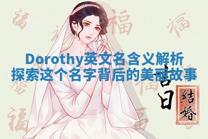 Dorothy英文名含义解析 探索这个名字背后的美丽故事