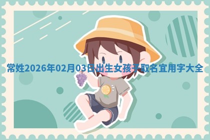 常姓2026年02月03日出生女孩子取名宜用字大全