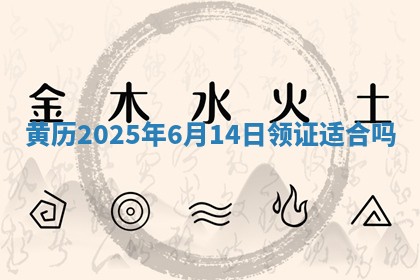 黄历2025年6月14日领证适合吗